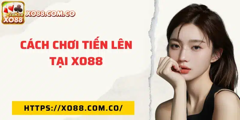 Hướng dẫn cách chơi tiến lên tại XO88